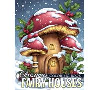 Christmas Fairy Houses Coloring Book: Celebrate Xmas with Cozy Yuletide Dwellings and Woodland Fantasy Cottages Coloring Pages for Relaxation, Wonder, and Holiday Spirit