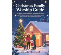 Christmas Family Worship Guide: 50 Days of Guided Devotions, Simple Rituals, Prayers and Faith Building Activities for Couples and Kids to Draw Closer to Jesus This Holiday Season