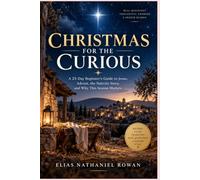 CHRISTMAS FOR THE CURIOUS: A 25-Day Beginner's Guide to Jesus, Advent, the Nativity Story, and Why This Season Matters