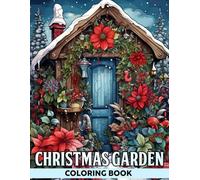 Christmas Garden Coloring Book: Dive Into Magical Coloring Pages Featuring Holiday Blooms And Whimsical Nature Scenes For All Ages To Relax And Enjoy