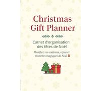 Christmas Gift Planner: Carnet d’organisation des fêtes de Noël - listes de cadeaux, repas, cartes de vœux et idées pour préparer un Noël magique