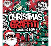 Christmas Graffiti Coloring Book for Teens and Adults: A Mix of Christmas Street Art, Coloring Fun with Graffiti-Style Designs, Relaxing Patterns, and ... of Christmas Traditions and Seasonal Facts