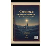 Christmas: History and Modern Celebration: A Journey Trough Time and Tradition