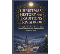 CHRISTMAS HISTORY AND TRADITIONS TRIVIA BOOK: Interesting Questions About Christmas Origins Customs Celebrations and Holiday Traditions Around the World