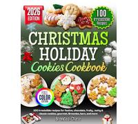 Christmas Holiday Cookies cookbook: 100 Irresistible Recipes for Festive, Chocolate, Fruity, Nutty & Classic Cookies, Gourmet, Brownies, Bars, and More