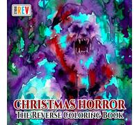 Christmas Horror The Reverse Coloring Book: Creepy Christmas Creatures, Haunted Holiday Scenes, Twisted Decorations, and Dark Winter Designs