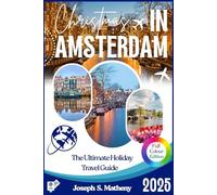 Christmas in Amsterdam 2025: The Ultimate Holiday Travel Guide: Experience Festive Events, Magical Markets, and Local Traditions - with Top Attractions, Insider Tips, and a True Winter Wonderland