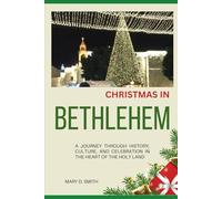 Christmas in Bethlehem: A Journey Through History, Culture, and Celebration in the Heart of the Holy Land