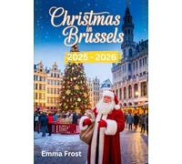 Christmas In Brussels 2025 - 2026: A travel guide to Markets, Traditions, Winter Activities, Day Trips & Insider Tips.