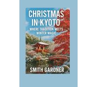 Christmas in Kyoto: Where Tradition Meets Winter Magic: Illuminations, markets, and temple celebrations across Japan’s cultural heart.