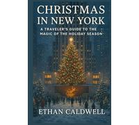 Christmas in New York: A Traveler’s Guide to the Magic of the Holidays