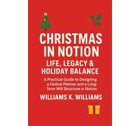 CHRISTMAS IN NOTION LIFE, LEGACY & HOLIDAY BALANCE: A Practical Guide to Designing a Festive Planner and a Long-Term Will Structure in Notion