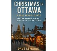 Christmas in Ottawa: A 2025 Travel Guide: Explore Markets, Winter Activities & Festive Events.