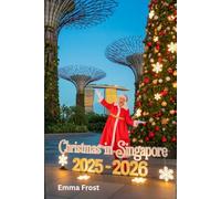 CHRISTMAS IN SINGAPORE 2025 - 2026: A travel guide to Markets, Traditions, Winter Activities, Day Trips & Insider Tips.