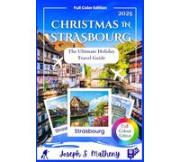 Christmas in STRASBOURG 2025: The Ultimate Holiday Travel Guide: Discover Festive Events, Magical Markets, Sparkling Lights, and Local Traditions - with Insider Tips for a True Winter Wonderland