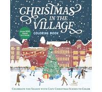 Christmas in the Village Coloring Book: Celebrate the Season with Cozy Christmas Scenes to Color