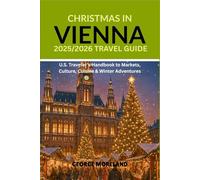 CHRISTMAS IN VIENNA: 2025/2026 TRAVEL GUIDE: U. S Traveler's Handbook to Markets Culture Cuisine & Winter Adventures