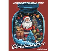 Christmas Jars Grayscale Coloring Book: 40 Cozy Grayscale Christmas Jar Scenes Featuring Cute Animals, Snowy Cabins, Trees, Gifts, Candles, and Magical Holiday Art for Adults