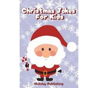 Christmas Jokes For Kids: May Your Christmas Be Merry With Over 100 Festive Jokes And Puns!