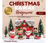 Christmas Kawaii Amigurumi: Festive Crochet Patterns for Beginners - Cute Christmas Animals, Easy Step-by-Step Amigurumi, Quick Makes, Gifts & Decorations
