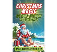 Christmas Magic 25 Wild Holiday Adventures: Independent Short Stories for Kids: The Most Exciting and Fun-Filled Holiday Read of the Year!