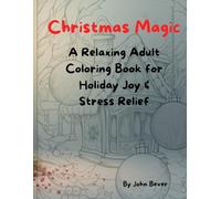 Christmas Magic: A Relaxing Adult Coloring Book for Holiday Joy & Stress Relief: A Calming Collection of Winter Landscapes, Christmas Patterns & Whimsical Holiday Art to Unwind