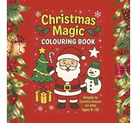 Christmas Magic COLOURING BOOK: Simple to Sparkly Designs for kids Ages 6 +