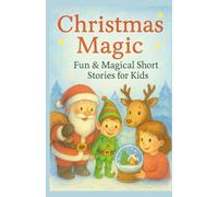 Christmas magic Fun & Magical Short Stories for Kids: Funny & Magical Christmas Stories for Kids - Heartwarming Holiday Adventures to Read Aloud & Enjoy