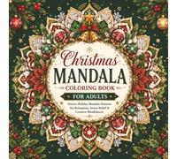 Christmas Mandala Coloring Book for Adults: Relaxing Holiday Mandalas for Stress Relief, Mindfulness, and Festive Creativity | Beautiful Christmas ... Snowflakes, Trees & Seasonal Patterns
