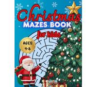 "Christmas mazes for kids": "An Enchanting Christmas Activity Book with 100 Mazes of Varying Difficulty for Children Ages 4 to 8"