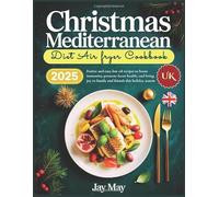 Christmas Mediterranean Diet Air Fryer Cookbook Uk: Festive and easy low oil recipes to boost immunity, promote heart health, and bring joy to family and friends this holiday season