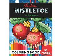 Christmas Mistletoe Coloring Book for Kids Ages 9-12: 50 Pages of Creative Holiday Challenges