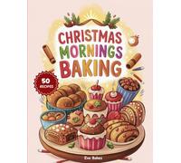 Christmas Mornings Baking: Breads, Rolls, and Sweet Treats for Family Gatherings