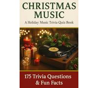 CHRISTMAS MUSIC - A Holiday Music Trivia Quiz Book: 175+ Trivia Questions & Fun Facts - From Classic Carols To Modern Holidays Songs