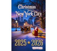 CHRISTMAS NEW YORK CITY 2025-2026: Insider's Travel Guide to Most Magical Holiday Events, Markets, and Must-See Sights