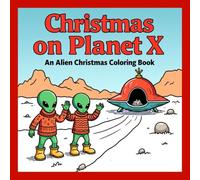 Christmas On Planet X: An Alien Christmas Coloring Book