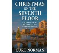 Christmas on the Seventh Floor: A Story of Grace, Reconciliation and Forgiveness