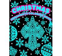 Christmas Ornaments Coloring Book: 50 Designs Featuring Festive Mandalas, Christmas Decorations, and Patterns for Stress Relief and Calmness for All Ages (Kids, Adults & Seniors)