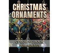 Christmas Ornaments Coloring Book for Adults: 50 Beautiful Xmas Ornaments with Whimsical Doodles, Stained Glass Designs, Festive Scenes, Intricate ... Relief and Holiday Fun For Adults and Teens