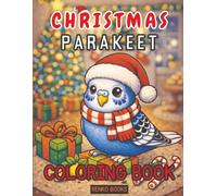 Christmas Parakeets Coloring Book: Adorable Aussie Parakeet Celebrating the Holidays in Santa Hats, Snowy Scenes, Gingerbread, Lights, and Tree Trimmings for Kids, Teens, and Adults