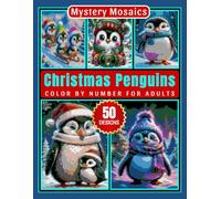 Christmas Penguins Mystery Mosaic Color by Number for Adults: 50+ Festive Holiday Coloring Book Featuring Cute Penguins and Winter Scenes