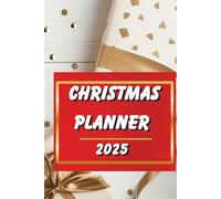 Christmas Planner 2025 - Holiday Organizer and Budget Planner for Gifts, Meals and Family Celebrations: Plan Your Perfect Holiday Season and Keep Track of Everything You Need for a Magical Christmas
