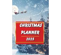 Christmas Planner 2025 - Holiday Organizer and Budget Planner for Gifts, Meals and Family Celebrations: Plan Your Perfect Holiday Season and Keep Track of Everything You Need for a Magical Christmas