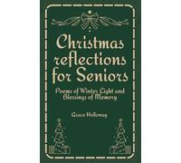 Christmas Reflections for Seniors: Poems of Winter Light and Blessings of Memory: A Heartwarming Collection of Poetry, Stories, and Daily Readings for Comfort, Joy, and Continuity