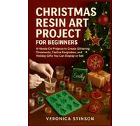CHRISTMAS RESIN ART PROJECT FOR BEGINNERS: A Hands-On Projects to Create Glittering Ornaments, Festive Keepsakes, and Holiday Gifts You Can Display or Sell