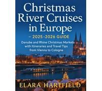 Christmas River Cruises In Europe - 2025-2026 Guide: Danube and Rhine Christmas Markets with Itineraries and Travel Tips from Vienna to Colog
