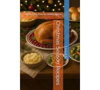 Christmas Season Recipes: 100 All-Time Favorite Holiday Dishes