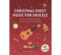 Christmas Sheet Music For Ukulele: 60 Easy To Intermediate Classic Christmas Hits
