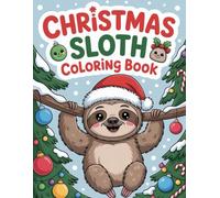 Christmas Sloth Coloring Book: Adorable Sloths, Festive Christmas Scenes, Fun Coloring Pages for Relaxation and Creativity