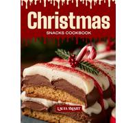 CHRISTMAS SNACKS COOKBOOK: Mouthwatering, Festive, and Perfect for All Ages - Quick and Easy Christmas Snack Recipes for Holiday Cravings, Sweet Treats, and Joyful Gatherings